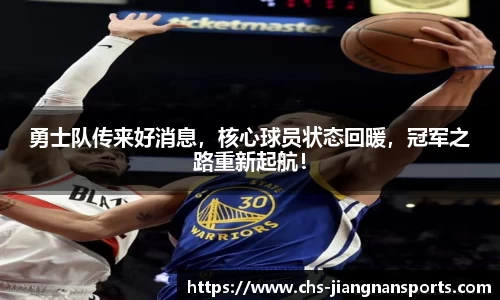 勇士队传来好消息，核心球员状态回暖，冠军之路重新起航！
