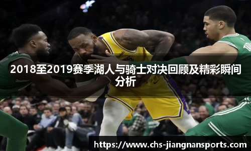 2018至2019赛季湖人与骑士对决回顾及精彩瞬间分析