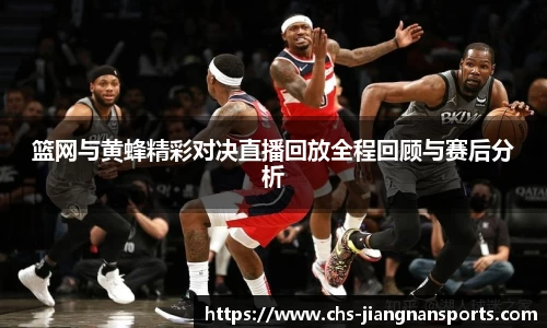 篮网与黄蜂精彩对决直播回放全程回顾与赛后分析