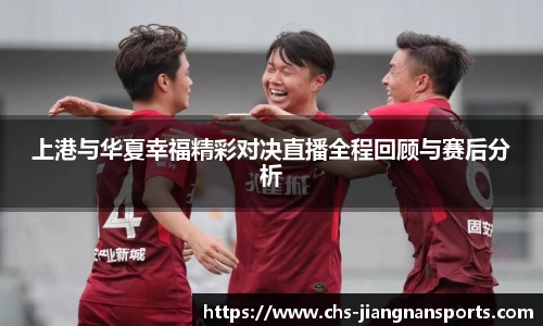 上港与华夏幸福精彩对决直播全程回顾与赛后分析