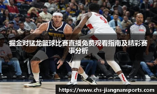 掘金对猛龙篮球比赛直播免费观看指南及精彩赛事分析