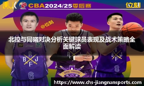 北控与同曦对决分析关键球员表现及战术策略全面解读
