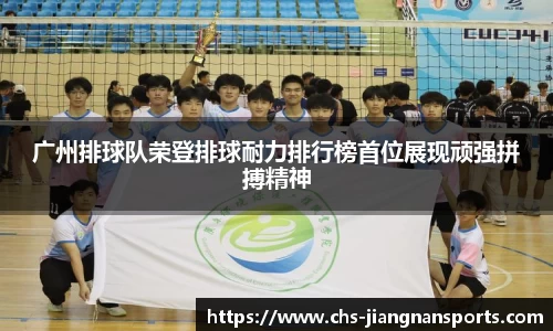广州排球队荣登排球耐力排行榜首位展现顽强拼搏精神