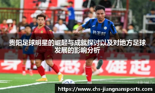 贵阳足球明星的崛起与成就探讨以及对地方足球发展的影响分析
